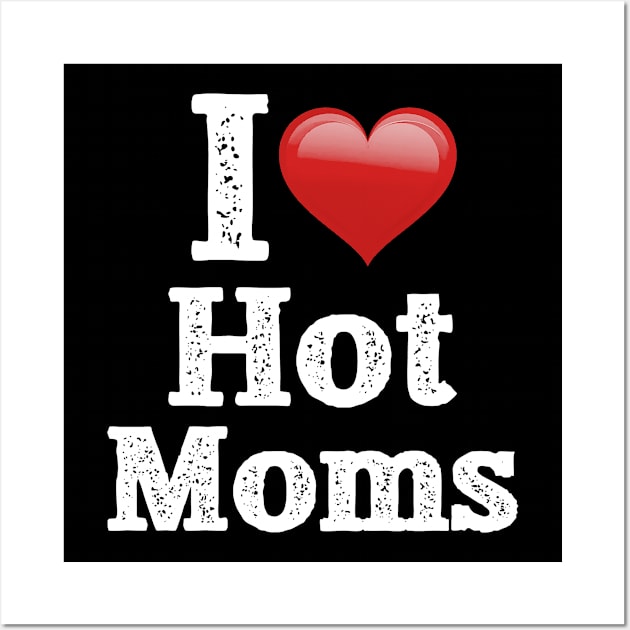 I Love Hot Moms (Red and White) Wall Art by troygmckinley